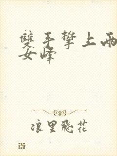 双手攀上两团少女峰