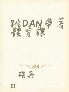 跳DAN带着上体育课