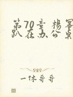 第70章 杨幂趴在办公桌封面