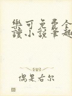 乐可免费全文阅读小说笔趣阁