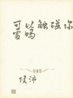 可以触碰你的深处吗