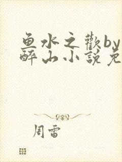 鱼水之欢by狄醉山小说免费阅读