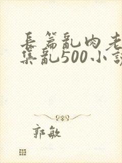 长篇乱肉老师合集乱500小说