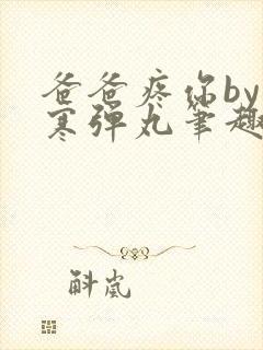 爸爸疼你by心寒弹丸笔趣阁