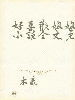 好喜欢姐姐南珠小说全文免费阅读无弹窗笔趣