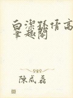 白洁孙倩高义 笔趣阁