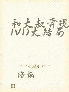 和大叔奔现后(1V1)大结局