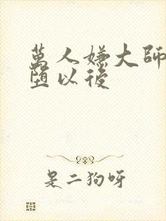 万人嫌大师兄雌堕以后