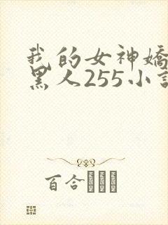 我的女神娇妻与黑人255小说