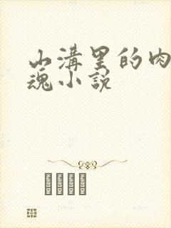 山沟里的肉体销魂小说
