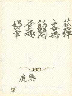 奶爸的文艺人生笔趣阁无弹窗