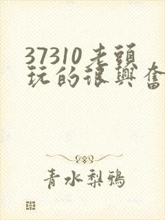 37310老头玩的很兴奋