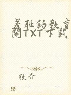 羞耻的教育笔趣阁TXT下载