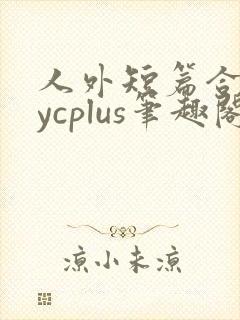 人外短篇合集bycplus笔趣阁