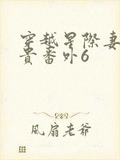 穿越星际妻荣夫贵番外6