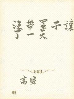 没带罩子让他C了一天