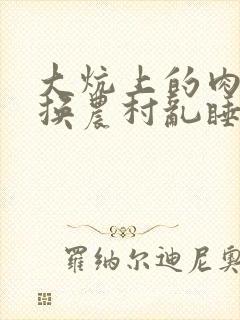 大炕上的肉体交换农村乱睡