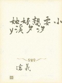 她好想要小说by溪夕汐