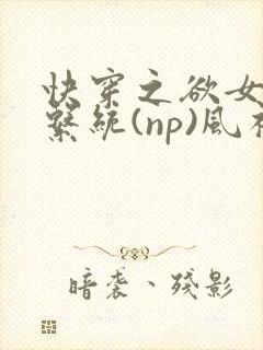 快穿之欲女养成系统(np)风祈 著