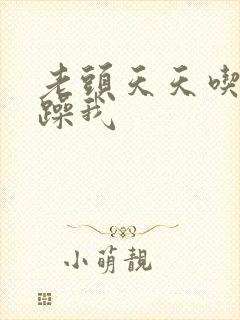 老头天天吃我奶躁我