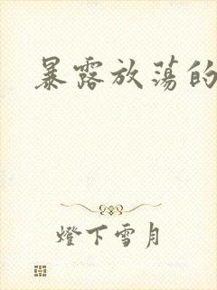 暴露放荡的娇妻