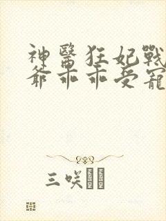 神医狂妃战神王爷乖乖受宠免费阅读