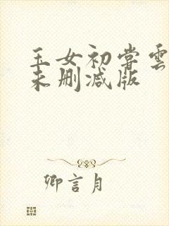 玉女初尝云雨清未删减版