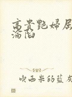 高贵艳妇屈服的沦陷