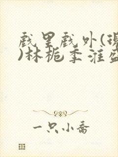 戏里戏外(现场)林栀季淮盛笔趣阁