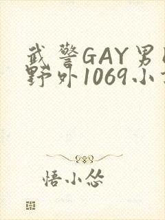 武警GAY男同野外1069小说