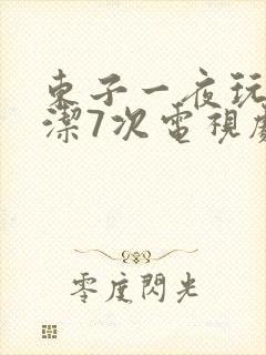 东子一夜玩弄白洁7次电视剧