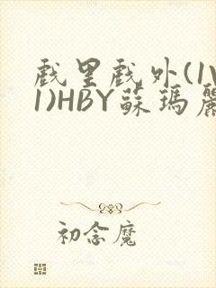 戏里戏外(1V1)HBY苏玛丽全文免费阅读封面