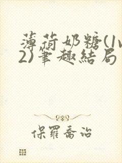 薄荷奶糖(1v2)笔趣结局