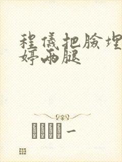 程仪把脸埋进秀婷两腿