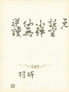 逆仙小说免费阅读无弹窗