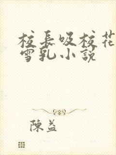 校长吸校花陈若雪乳小说