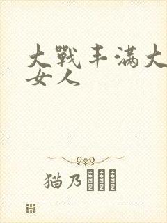 大战丰满大屁股女人