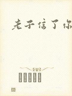老子信了你的邪