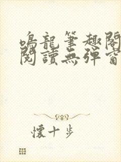 鸣龙笔趣阁免费阅读无弹窗