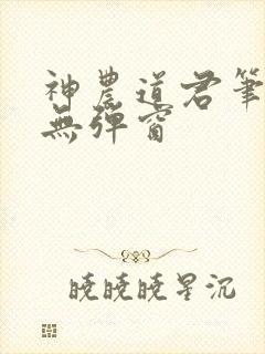 神农道君笔趣阁无弹窗