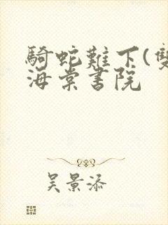 骑蛇难下(双)海棠书院