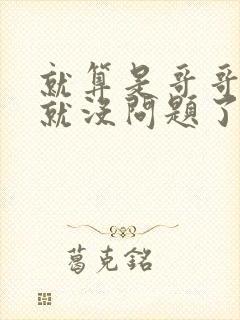 就算是哥哥有爱就没问题了对吧