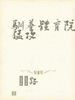 驯养体育院校大猛攻