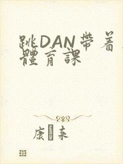 跳DAN带着上体育课