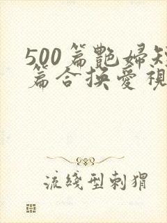 500篇艳妇短篇合换爱视频