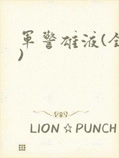 军警雄液(全篇)