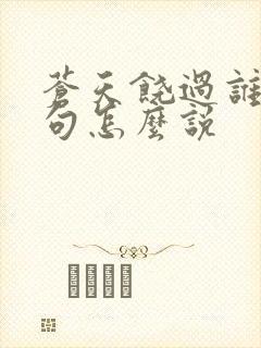 苍天饶过谁上一句怎么说