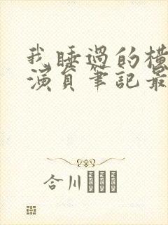 我睡过的横店女演员笔记最新章节