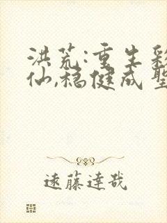 洪荒:重生彩云仙,稳健成圣笔趣阁