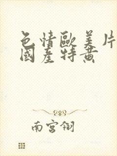 色情欧美片午夜国产特黄